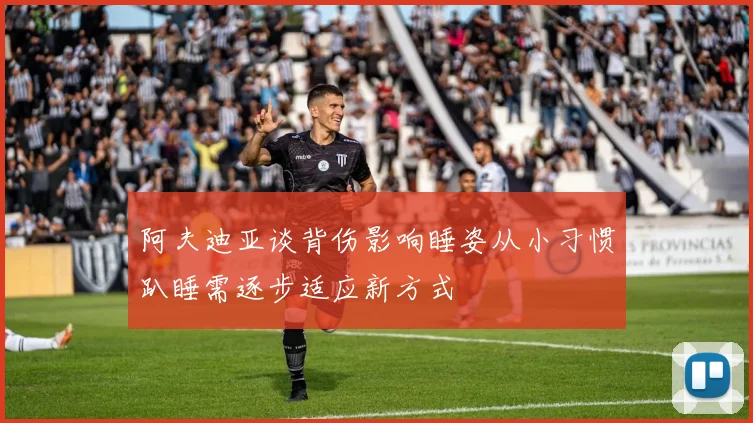阿夫迪亚谈背伤影响睡姿从小习惯趴睡需逐步适应新方式