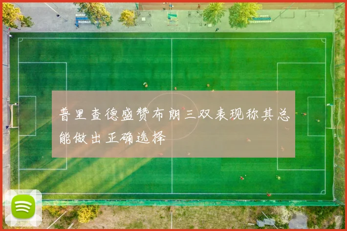 普里查德盛赞布朗三双表现称其总能做出正确选择