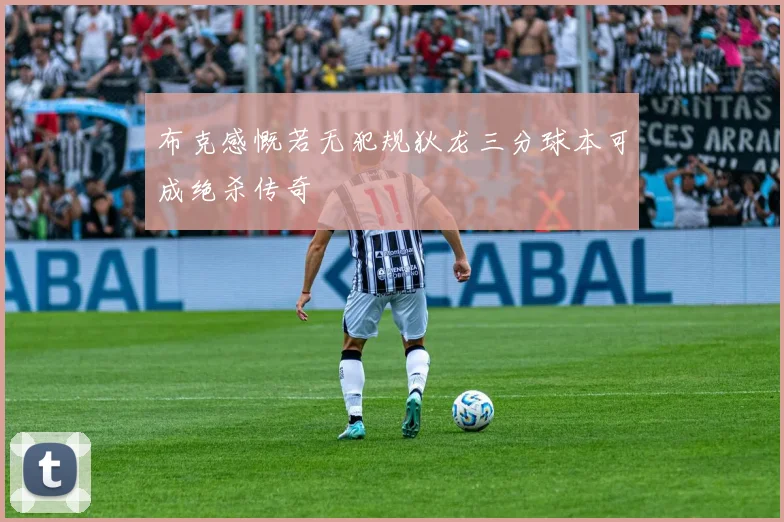 布克感慨若无犯规狄龙三分球本可成绝杀传奇