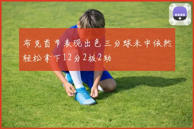 布克首节表现出色三分球未中依然轻松拿下12分2板2助