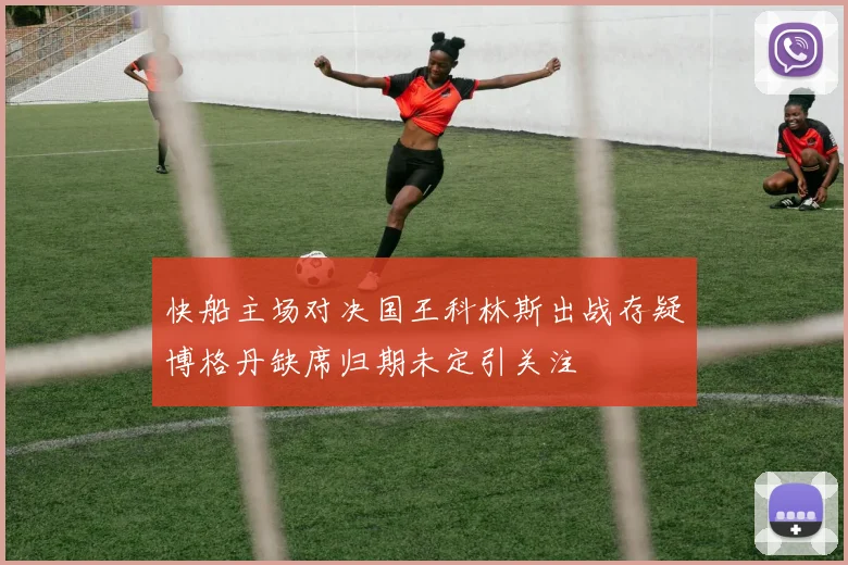 快船主场对决国王科林斯出战存疑博格丹缺席归期未定引关注